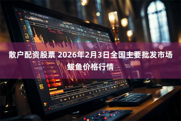 散户配资股票 2026年2月3日全国主要批发市场鲅鱼价格行情