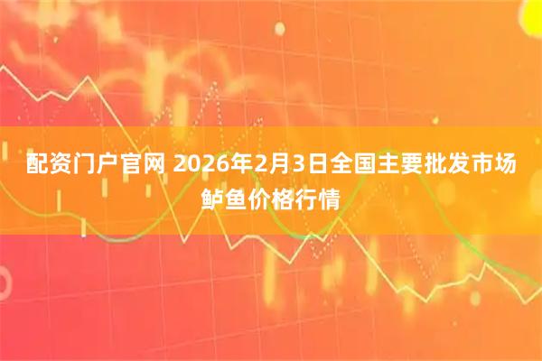 配资门户官网 2026年2月3日全国主要批发市场鲈鱼价格行情